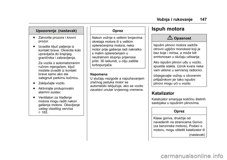 OPEL KARL 2016 Priručnik za vlasnika (in Croatian) OPEL Karl Owner Manual (GMK-Localizing-EU LHD-9231167) - 2016 - crc -
9/10/15
Vožnja i rukovanje 147
Upozorenje (nastavak)
.Zatvorite prozore i krovni
prozor.
. Izvadite ključ paljenja iz
kontakt br OPEL KARL 2016 Priručnik za vlasnika (in Croatian) OPEL Karl Owner Manual (GMK-Localizing-EU LHD-9231167) - 2016 - crc -
9/10/15
Vožnja i rukovanje 147
Upozorenje (nastavak)
.Zatvorite prozore i krovni
prozor.
. Izvadite ključ paljenja iz
kontakt br