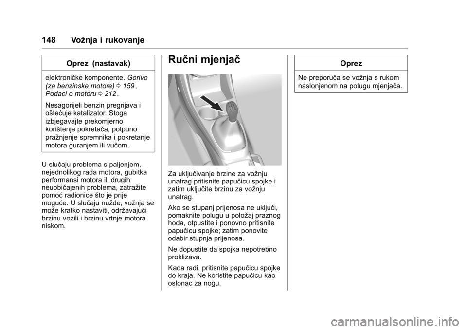 OPEL KARL 2016 Priručnik za vlasnika (in Croatian) OPEL Karl Owner Manual (GMK-Localizing-EU LHD-9231167) - 2016 - crc -
9/10/15
148 Vožnja i rukovanje
Oprez (nastavak)
elektroničke komponente.Gorivo
(za benzinske motore) 0159
ii,
Podaci o motoru 02 OPEL KARL 2016 Priručnik za vlasnika (in Croatian) OPEL Karl Owner Manual (GMK-Localizing-EU LHD-9231167) - 2016 - crc -
9/10/15
148 Vožnja i rukovanje
Oprez (nastavak)
elektroničke komponente.Gorivo
(za benzinske motore) 0159
ii,
Podaci o motoru 02