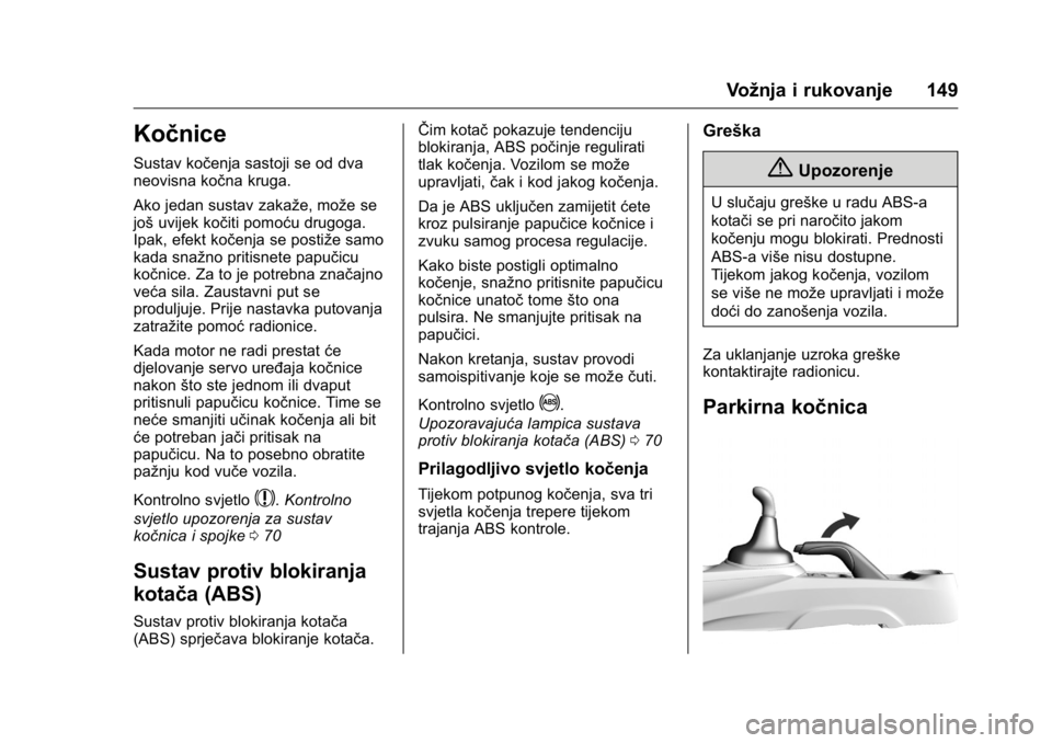 OPEL KARL 2016 Priručnik za vlasnika (in Croatian) OPEL Karl Owner Manual (GMK-Localizing-EU LHD-9231167) - 2016 - crc -
9/10/15
Vožnja i rukovanje 149
Kočnice
Sustav kočenja sastoji se od dva
neovisna kočna kruga.
Ako jedan sustav zakaže, može OPEL KARL 2016 Priručnik za vlasnika (in Croatian) OPEL Karl Owner Manual (GMK-Localizing-EU LHD-9231167) - 2016 - crc -
9/10/15
Vožnja i rukovanje 149
Kočnice
Sustav kočenja sastoji se od dva
neovisna kočna kruga.
Ako jedan sustav zakaže, može