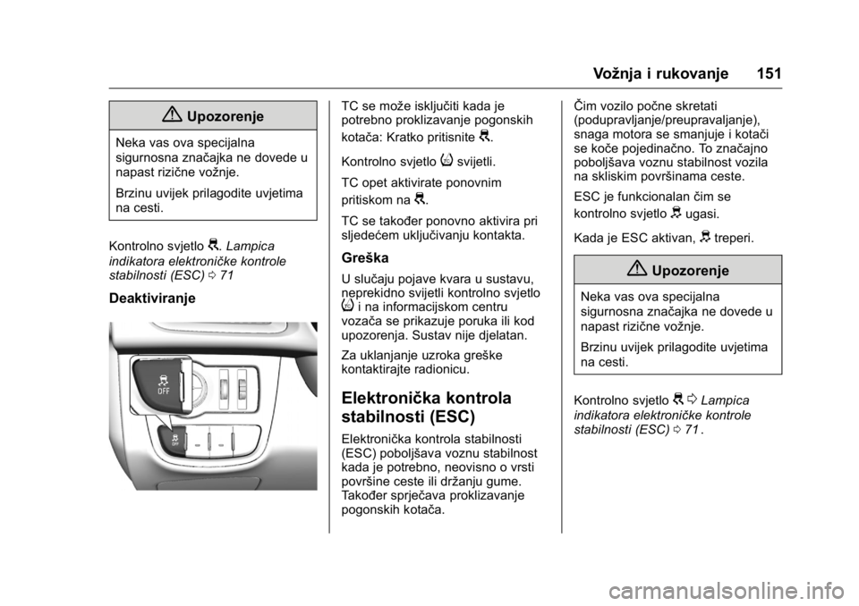OPEL KARL 2016 Priručnik za vlasnika (in Croatian) OPEL Karl Owner Manual (GMK-Localizing-EU LHD-9231167) - 2016 - crc -
9/10/15
Vožnja i rukovanje 151
{Upozorenje
Neka vas ova specijalna
sigurnosna značajka ne dovede u
napast rizične vožnje.
Brzi OPEL KARL 2016 Priručnik za vlasnika (in Croatian) OPEL Karl Owner Manual (GMK-Localizing-EU LHD-9231167) - 2016 - crc -
9/10/15
Vožnja i rukovanje 151
{Upozorenje
Neka vas ova specijalna
sigurnosna značajka ne dovede u
napast rizične vožnje.
Brzi