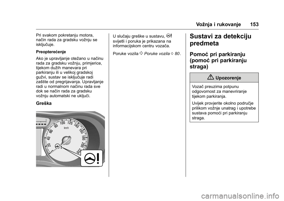 OPEL KARL 2016 Priručnik za vlasnika (in Croatian) OPEL Karl Owner Manual (GMK-Localizing-EU LHD-9231167) - 2016 - crc -
9/10/15
Vožnja i rukovanje 153
Pri svakom pokretanju motora,
način rada za gradsku vožnju se
isključuje.
Preopterećenje
Ako j OPEL KARL 2016 Priručnik za vlasnika (in Croatian) OPEL Karl Owner Manual (GMK-Localizing-EU LHD-9231167) - 2016 - crc -
9/10/15
Vožnja i rukovanje 153
Pri svakom pokretanju motora,
način rada za gradsku vožnju se
isključuje.
Preopterećenje
Ako j