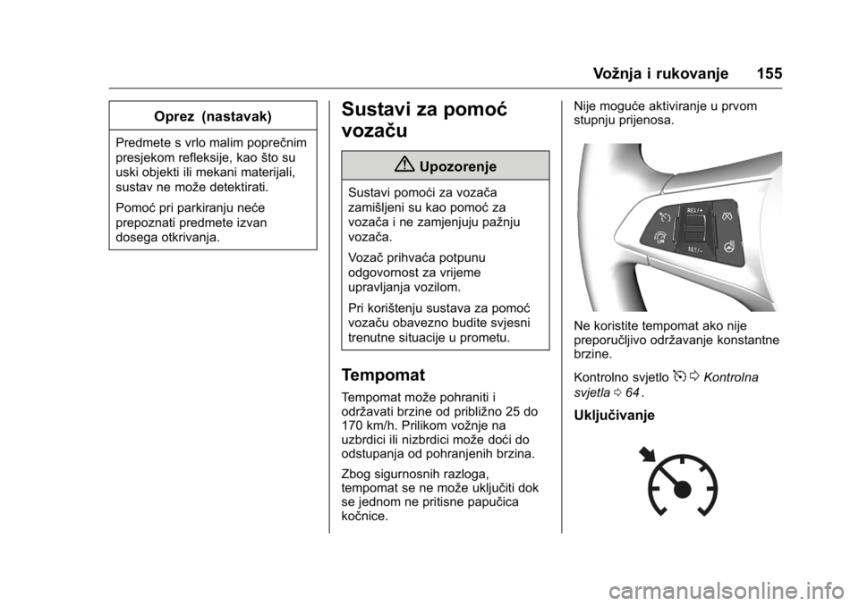 OPEL KARL 2016 Priručnik za vlasnika (in Croatian) OPEL Karl Owner Manual (GMK-Localizing-EU LHD-9231167) - 2016 - crc -
9/10/15
Vožnja i rukovanje 155
Oprez (nastavak)
Predmete s vrlo malim poprečnim
presjekom refleksije, kaošto su
uski objekti il OPEL KARL 2016 Priručnik za vlasnika (in Croatian) OPEL Karl Owner Manual (GMK-Localizing-EU LHD-9231167) - 2016 - crc -
9/10/15
Vožnja i rukovanje 155
Oprez (nastavak)
Predmete s vrlo malim poprečnim
presjekom refleksije, kaošto su
uski objekti il