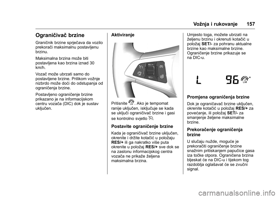 OPEL KARL 2016 Priručnik za vlasnika (in Croatian) OPEL Karl Owner Manual (GMK-Localizing-EU LHD-9231167) - 2016 - crc -
9/10/15
Vožnja i rukovanje 157
Ograničivačbrzine
Graničnik brzine sprječava da vozilo
prekorači maksimalnu postavljenu
brzin OPEL KARL 2016 Priručnik za vlasnika (in Croatian) OPEL Karl Owner Manual (GMK-Localizing-EU LHD-9231167) - 2016 - crc -
9/10/15
Vožnja i rukovanje 157
Ograničivačbrzine
Graničnik brzine sprječava da vozilo
prekorači maksimalnu postavljenu
brzin