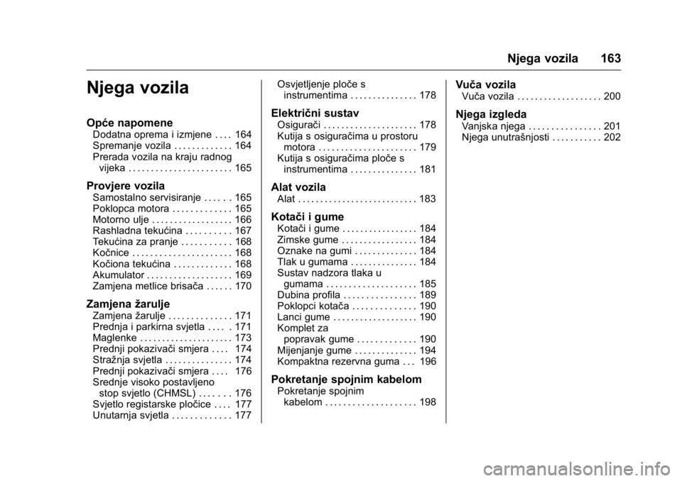 OPEL KARL 2016 Priručnik za vlasnika (in Croatian) OPEL Karl Owner Manual (GMK-Localizing-EU LHD-9231167) - 2016 - crc -
9/10/15
Njega vozila 163
Njega vozila
Opće napomene
Dodatna oprema i izmjene . . . . 164
Spremanje vozila . . . . . . . . . . . . OPEL KARL 2016 Priručnik za vlasnika (in Croatian) OPEL Karl Owner Manual (GMK-Localizing-EU LHD-9231167) - 2016 - crc -
9/10/15
Njega vozila 163
Njega vozila
Opće napomene
Dodatna oprema i izmjene . . . . 164
Spremanje vozila . . . . . . . . . . . .