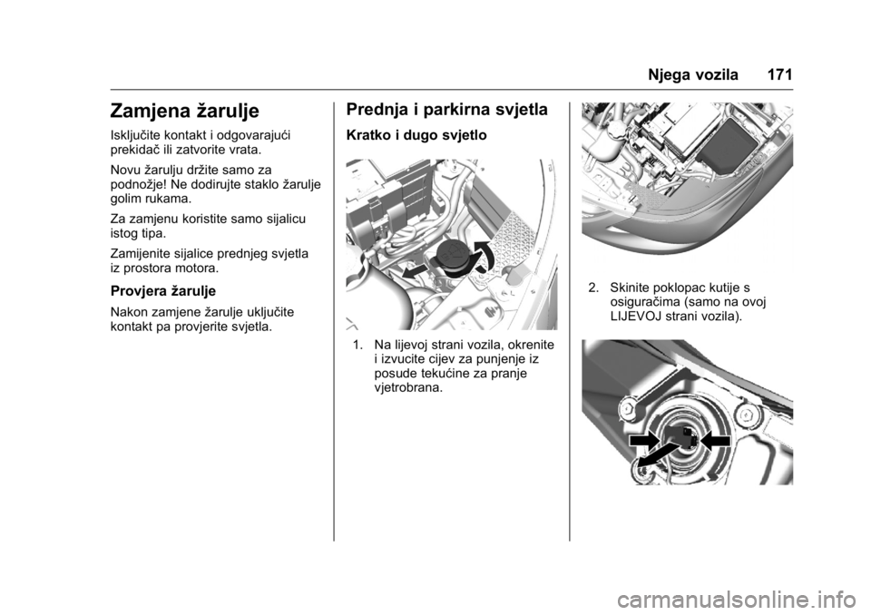 OPEL KARL 2016 Priručnik za vlasnika (in Croatian) OPEL Karl Owner Manual (GMK-Localizing-EU LHD-9231167) - 2016 - crc -
9/10/15
Njega vozila 171
Zamjenažarulje
Isključite kontakt i odgovarajući
prekidačili zatvorite vrata.
Novu žarulju držite s OPEL KARL 2016 Priručnik za vlasnika (in Croatian) OPEL Karl Owner Manual (GMK-Localizing-EU LHD-9231167) - 2016 - crc -
9/10/15
Njega vozila 171
Zamjenažarulje
Isključite kontakt i odgovarajući
prekidačili zatvorite vrata.
Novu žarulju držite s
