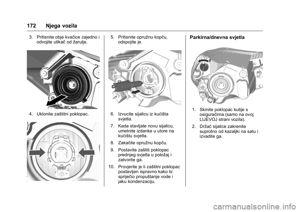 OPEL KARL 2016 Priručnik za vlasnika (in Croatian) OPEL Karl Owner Manual (GMK-Localizing-EU LHD-9231167) - 2016 - crc -
9/10/15
172 Njega vozila
3. Pritisnite obje kvačice zajedno iodvojite utikač odžarulje.
4. Uklonite zaštitni poklopac.
5. Prit OPEL KARL 2016 Priručnik za vlasnika (in Croatian) OPEL Karl Owner Manual (GMK-Localizing-EU LHD-9231167) - 2016 - crc -
9/10/15
172 Njega vozila
3. Pritisnite obje kvačice zajedno iodvojite utikač odžarulje.
4. Uklonite zaštitni poklopac.
5. Prit