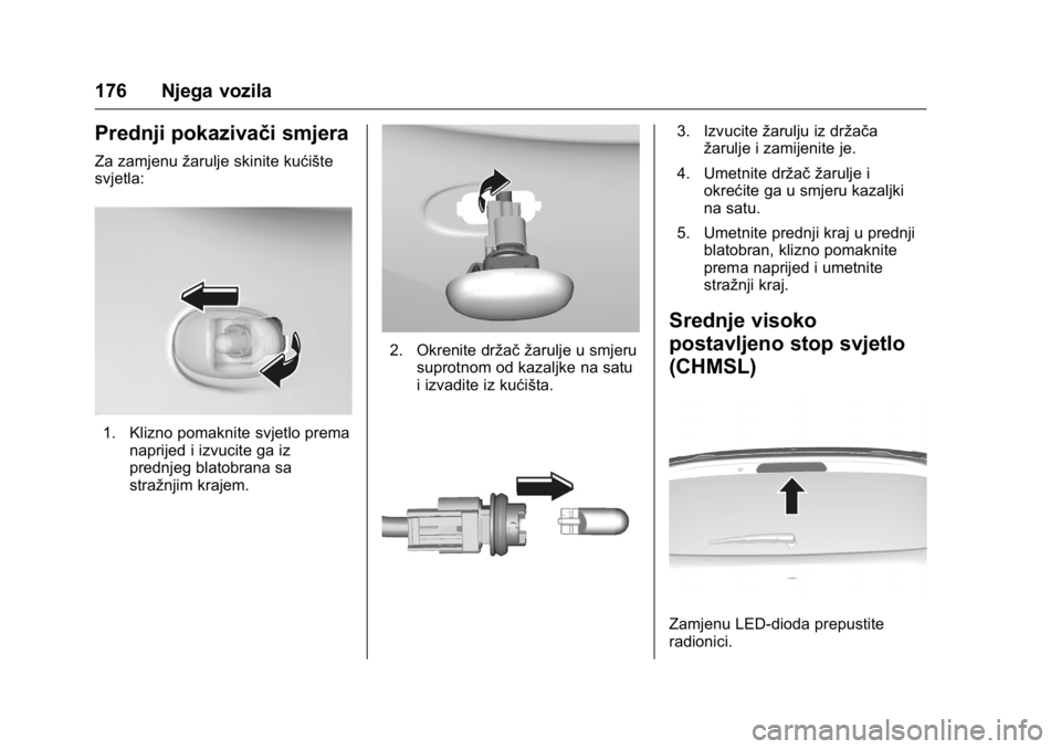 OPEL KARL 2016 Priručnik za vlasnika (in Croatian) OPEL Karl Owner Manual (GMK-Localizing-EU LHD-9231167) - 2016 - crc -
9/10/15
176 Njega vozila
Prednji pokazivači smjera
Za zamjenužarulje skinite kućište
svjetla:
1. Klizno pomaknite svjetlo prem OPEL KARL 2016 Priručnik za vlasnika (in Croatian) OPEL Karl Owner Manual (GMK-Localizing-EU LHD-9231167) - 2016 - crc -
9/10/15
176 Njega vozila
Prednji pokazivači smjera
Za zamjenužarulje skinite kućište
svjetla:
1. Klizno pomaknite svjetlo prem