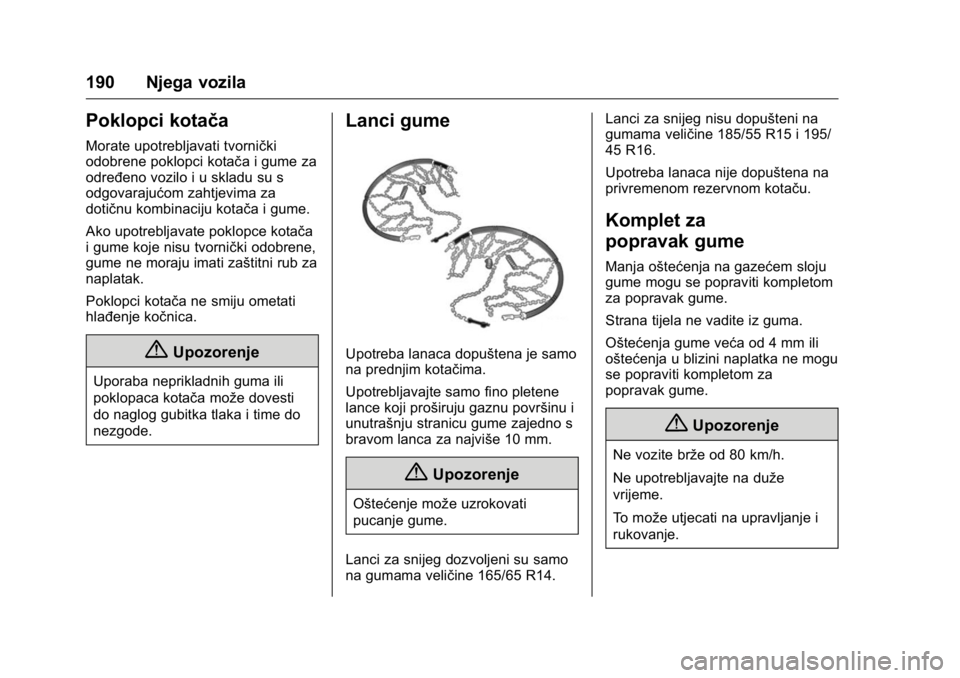 OPEL KARL 2016  Priručnik za vlasnika (in Croatian) OPEL Karl Owner Manual (GMK-Localizing-EU LHD-9231167) - 2016 - crc -
9/10/15
190 Njega vozila
Poklopci kotača
Morate upotrebljavati tvornički
odobrene poklopci kotača i gume za
određeno vozilo i 