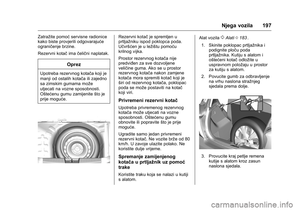 OPEL KARL 2016  Priručnik za vlasnika (in Croatian) OPEL Karl Owner Manual (GMK-Localizing-EU LHD-9231167) - 2016 - crc -
9/10/15
Njega vozila 197
Zatražite pomoćservisne radionice
kako biste provjerili odgovarajuće
ograničenje brzine.
Rezervni kot