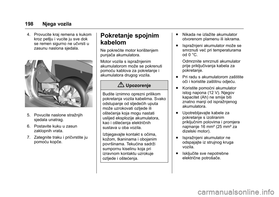 OPEL KARL 2016  Priručnik za vlasnika (in Croatian) OPEL Karl Owner Manual (GMK-Localizing-EU LHD-9231167) - 2016 - crc -
9/10/15
198 Njega vozila
4. Provucite kraj remena s kukomkroz petlju i vucite ju sve dok
se remen sigurno ne učvrsti u
zasunu nas