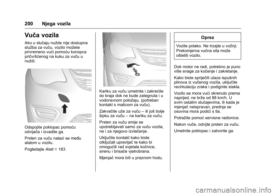 OPEL KARL 2016 Priručnik za vlasnika (in Croatian) OPEL Karl Owner Manual (GMK-Localizing-EU LHD-9231167) - 2016 - crc -
9/10/15
200 Njega vozila
Vuča vozila
Ako u slučaju nužde nije dostupna
služba za vuču, vozilo možete
privremeno vući pomoć OPEL KARL 2016 Priručnik za vlasnika (in Croatian) OPEL Karl Owner Manual (GMK-Localizing-EU LHD-9231167) - 2016 - crc -
9/10/15
200 Njega vozila
Vuča vozila
Ako u slučaju nužde nije dostupna
služba za vuču, vozilo možete
privremeno vući pomoć