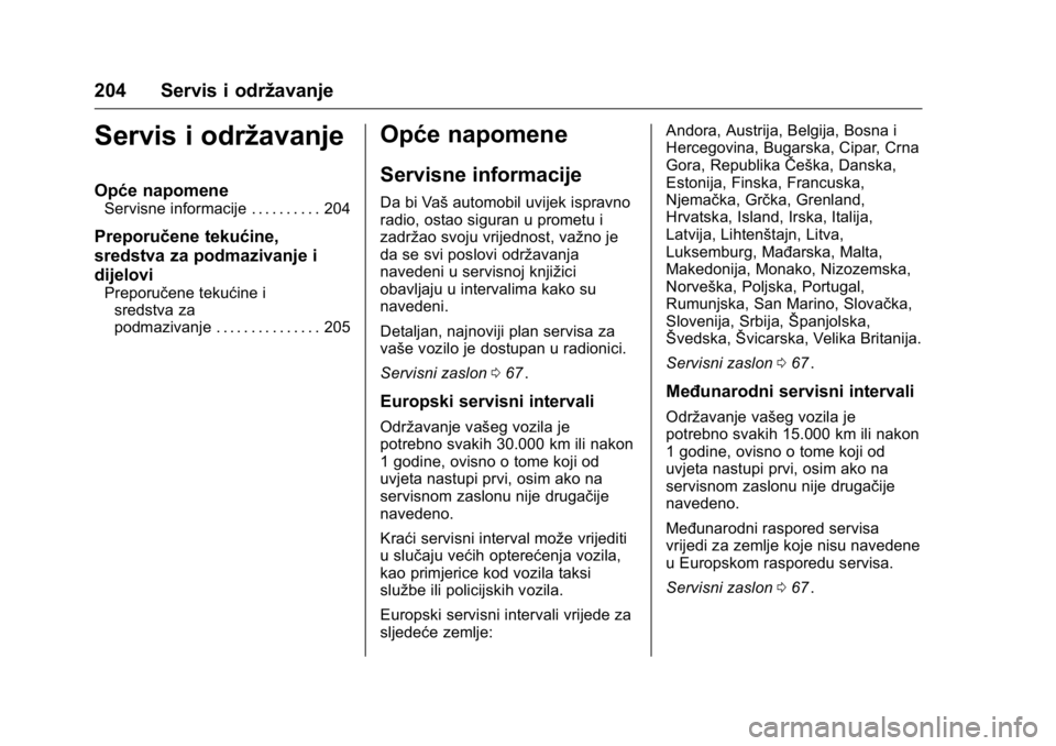 OPEL KARL 2016 Priručnik za vlasnika (in Croatian) OPEL Karl Owner Manual (GMK-Localizing-EU LHD-9231167) - 2016 - crc -
9/10/15
204 Servis i održavanje
Servis i održavanje
Opće napomene
Servisne informacije . . . . . . . . . . 204
Preporučene tek OPEL KARL 2016 Priručnik za vlasnika (in Croatian) OPEL Karl Owner Manual (GMK-Localizing-EU LHD-9231167) - 2016 - crc -
9/10/15
204 Servis i održavanje
Servis i održavanje
Opće napomene
Servisne informacije . . . . . . . . . . 204
Preporučene tek