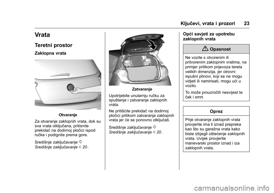 OPEL KARL 2016  Priručnik za vlasnika (in Croatian) OPEL Karl Owner Manual (GMK-Localizing-EU LHD-9231167) - 2016 - crc -
9/10/15
Ključevi, vrata i prozori 23
Vrata
Teretni prostor
Zaklopna vrata
Otvaranje
Za otvaranje zaklopnih vrata, dok su
sva vrat