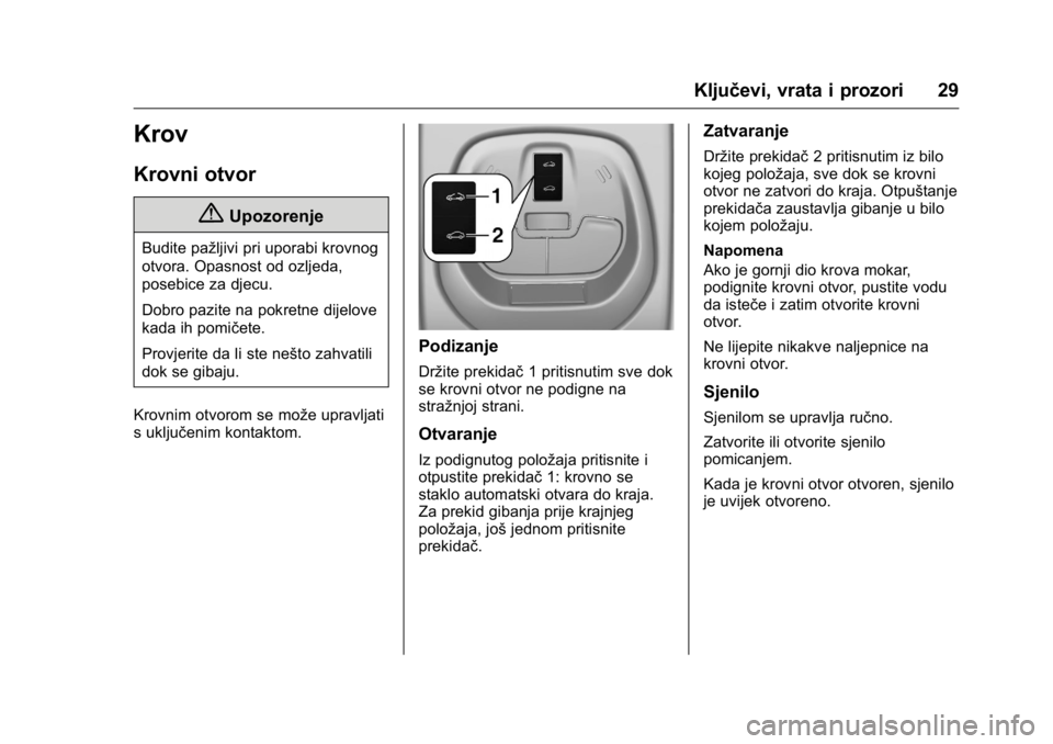 OPEL KARL 2016  Priručnik za vlasnika (in Croatian) OPEL Karl Owner Manual (GMK-Localizing-EU LHD-9231167) - 2016 - crc -
9/10/15
Ključevi, vrata i prozori 29
Krov
Krovni otvor
{Upozorenje
Budite pažljivi pri uporabi krovnog
otvora. Opasnost od ozlje