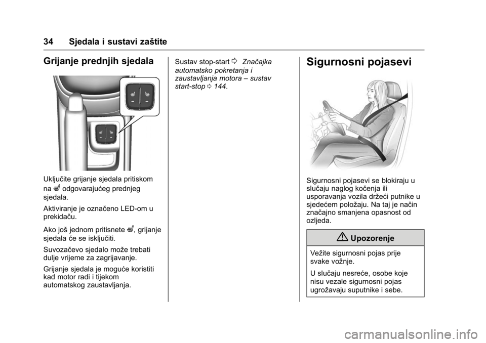OPEL KARL 2016  Priručnik za vlasnika (in Croatian) OPEL Karl Owner Manual (GMK-Localizing-EU LHD-9231167) - 2016 - crc -
9/10/15
34 Sjedala i sustavi zaštite
Grijanje prednjih sjedala
Uključite grijanje sjedala pritiskom
na
Lodgovarajućeg prednjeg
