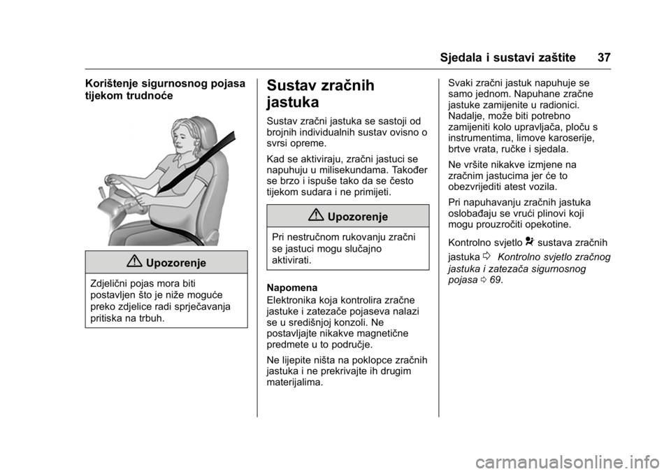 OPEL KARL 2016  Priručnik za vlasnika (in Croatian) OPEL Karl Owner Manual (GMK-Localizing-EU LHD-9231167) - 2016 - crc -
9/10/15
Sjedala i sustavi zaštite 37
Korištenje sigurnosnog pojasa
tijekom trudnoće
{Upozorenje
Zdjelični pojas mora biti
post