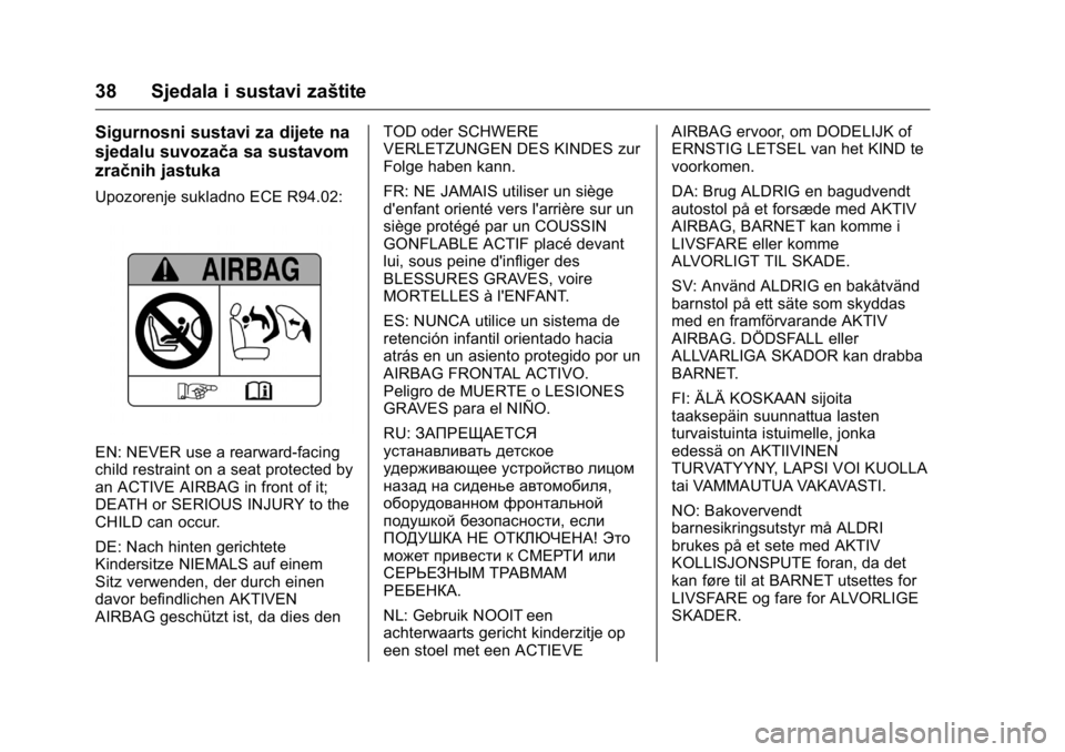 OPEL KARL 2016  Priručnik za vlasnika (in Croatian) OPEL Karl Owner Manual (GMK-Localizing-EU LHD-9231167) - 2016 - crc -
9/10/15
38 Sjedala i sustavi zaštite
Sigurnosni sustavi za dijete na
sjedalu suvozača sa sustavom
zračnih jastuka
Upozorenje su