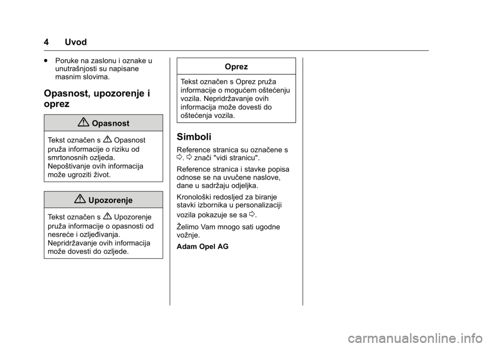 OPEL KARL 2016  Priručnik za vlasnika (in Croatian) OPEL Karl Owner Manual (GMK-Localizing-EU LHD-9231167) - 2016 - crc -
9/10/15
4 Uvod
.Poruke na zaslonu i oznake u
unutrašnjosti su napisane
masnim slovima.
Opasnost, upozorenje i
oprez
{Opasnost
Tek