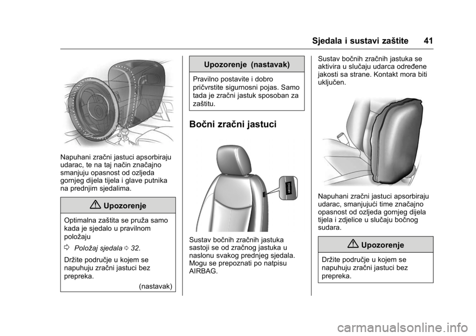OPEL KARL 2016  Priručnik za vlasnika (in Croatian) OPEL Karl Owner Manual (GMK-Localizing-EU LHD-9231167) - 2016 - crc -
9/10/15
Sjedala i sustavi zaštite 41
Napuhani zračni jastuci apsorbiraju
udarac, te na taj način značajno
smanjuju opasnost od