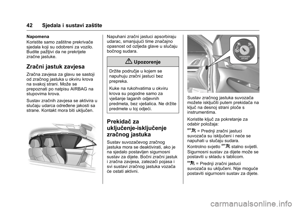 OPEL KARL 2016  Priručnik za vlasnika (in Croatian) OPEL Karl Owner Manual (GMK-Localizing-EU LHD-9231167) - 2016 - crc -
9/10/15
42 Sjedala i sustavi zaštite
Napomena
Koristite samo zaštitne prekrivače
sjedala koji su odobreni za vozilo.
Budite pa