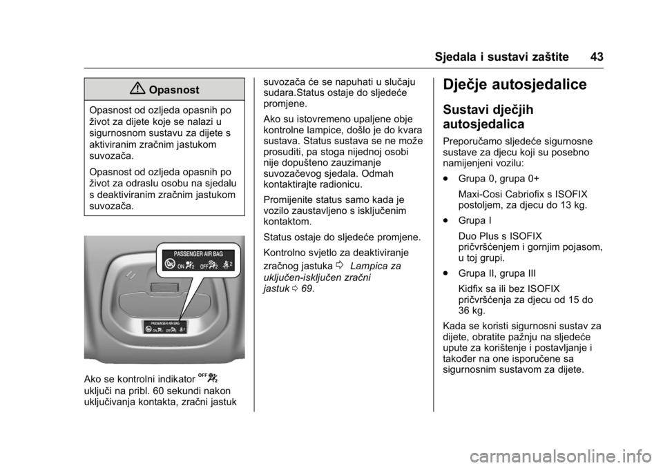 OPEL KARL 2016  Priručnik za vlasnika (in Croatian) OPEL Karl Owner Manual (GMK-Localizing-EU LHD-9231167) - 2016 - crc -
9/10/15
Sjedala i sustavi zaštite 43
{Opasnost
Opasnost od ozljeda opasnih po
život za dijete koje se nalazi u
sigurnosnom susta