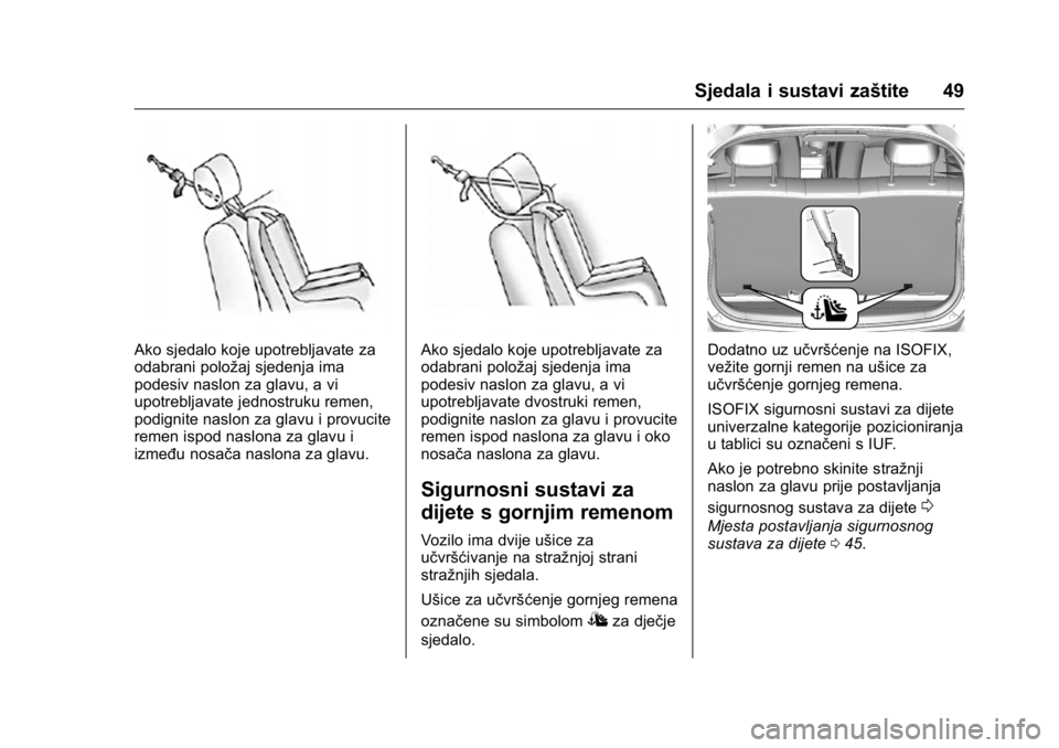 OPEL KARL 2016  Priručnik za vlasnika (in Croatian) OPEL Karl Owner Manual (GMK-Localizing-EU LHD-9231167) - 2016 - crc -
9/10/15
Sjedala i sustavi zaštite 49
Ako sjedalo koje upotrebljavate za
odabrani položaj sjedenja ima
podesiv naslon za glavu, a