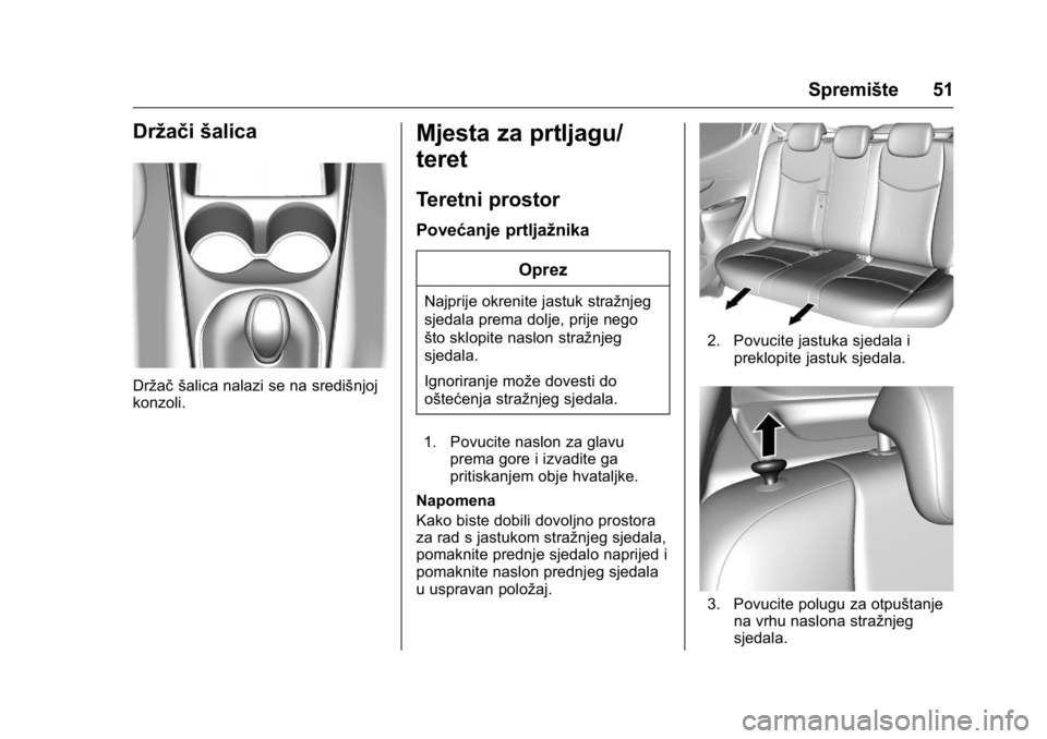 OPEL KARL 2016 Priručnik za vlasnika (in Croatian) OPEL Karl Owner Manual (GMK-Localizing-EU LHD-9231167) - 2016 - crc -
9/10/15
Spremište 51
Držačišalica
Držač šalica nalazi se na središnjoj
konzoli.
Mjesta za prtljagu/
teret
Teretni prostor
OPEL KARL 2016 Priručnik za vlasnika (in Croatian) OPEL Karl Owner Manual (GMK-Localizing-EU LHD-9231167) - 2016 - crc -
9/10/15
Spremište 51
Držačišalica
Držač šalica nalazi se na središnjoj
konzoli.
Mjesta za prtljagu/
teret
Teretni prostor