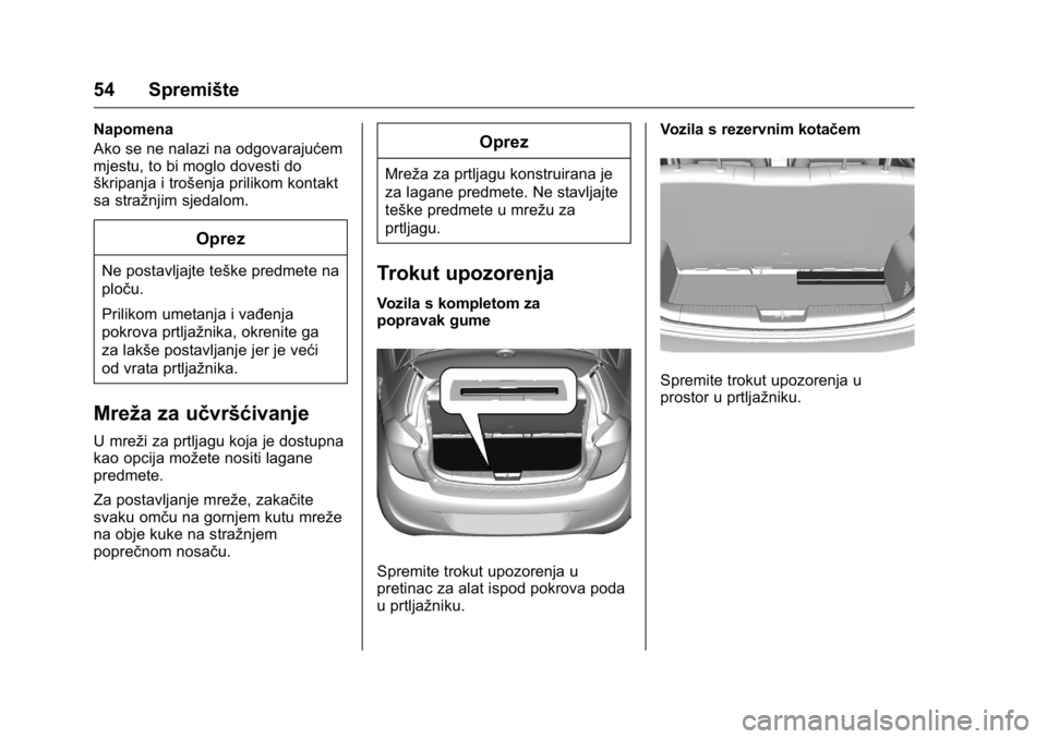 OPEL KARL 2016 Priručnik za vlasnika (in Croatian) OPEL Karl Owner Manual (GMK-Localizing-EU LHD-9231167) - 2016 - crc -
9/10/15
54 Spremište
Napomena
Ako se ne nalazi na odgovarajućem
mjestu, to bi moglo dovesti do
škripanja i trošenja prilikom k OPEL KARL 2016 Priručnik za vlasnika (in Croatian) OPEL Karl Owner Manual (GMK-Localizing-EU LHD-9231167) - 2016 - crc -
9/10/15
54 Spremište
Napomena
Ako se ne nalazi na odgovarajućem
mjestu, to bi moglo dovesti do
škripanja i trošenja prilikom k
