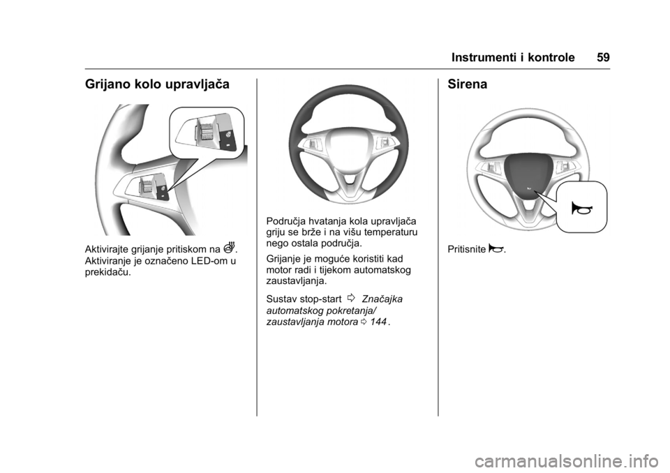 OPEL KARL 2016 Priručnik za vlasnika (in Croatian) OPEL Karl Owner Manual (GMK-Localizing-EU LHD-9231167) - 2016 - crc -
9/10/15
Instrumenti i kontrole 59
Grijano kolo upravljača
Aktivirajte grijanje pritiskom naA.
Aktiviranje je označeno LED-om u
p OPEL KARL 2016 Priručnik za vlasnika (in Croatian) OPEL Karl Owner Manual (GMK-Localizing-EU LHD-9231167) - 2016 - crc -
9/10/15
Instrumenti i kontrole 59
Grijano kolo upravljača
Aktivirajte grijanje pritiskom naA.
Aktiviranje je označeno LED-om u
p