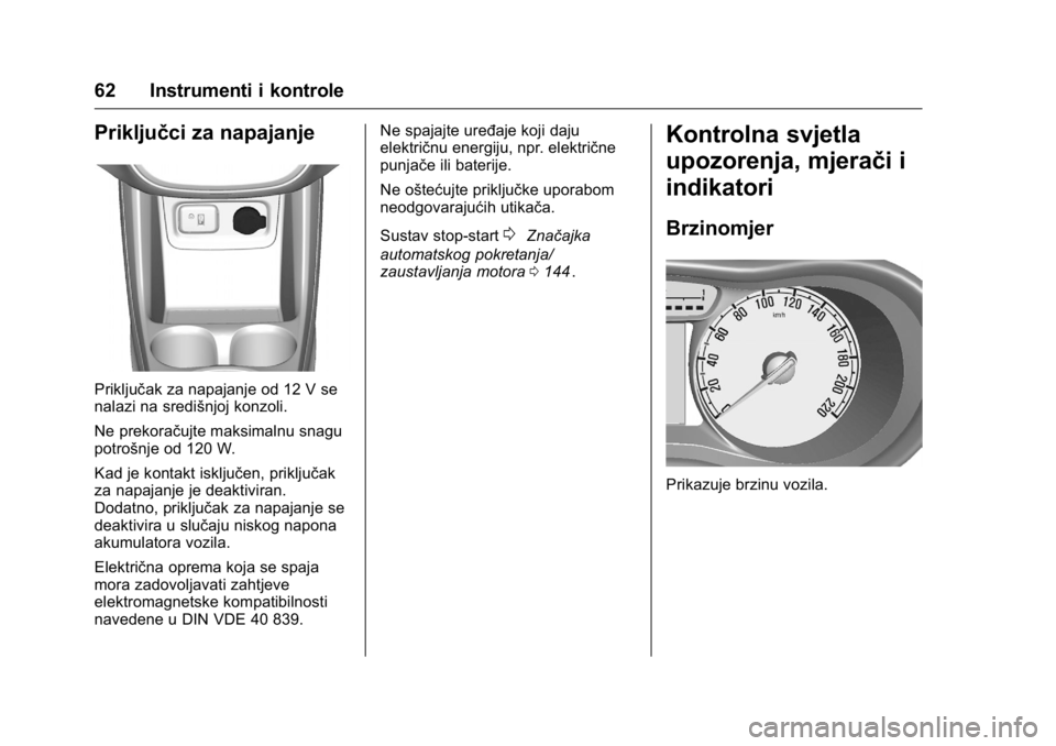 OPEL KARL 2016 Priručnik za vlasnika (in Croatian) OPEL Karl Owner Manual (GMK-Localizing-EU LHD-9231167) - 2016 - crc -
9/10/15
62 Instrumenti i kontrole
Priključci za napajanje
Priključak za napajanje od 12 V se
nalazi na središnjoj konzoli.
Ne p OPEL KARL 2016 Priručnik za vlasnika (in Croatian) OPEL Karl Owner Manual (GMK-Localizing-EU LHD-9231167) - 2016 - crc -
9/10/15
62 Instrumenti i kontrole
Priključci za napajanje
Priključak za napajanje od 12 V se
nalazi na središnjoj konzoli.
Ne p