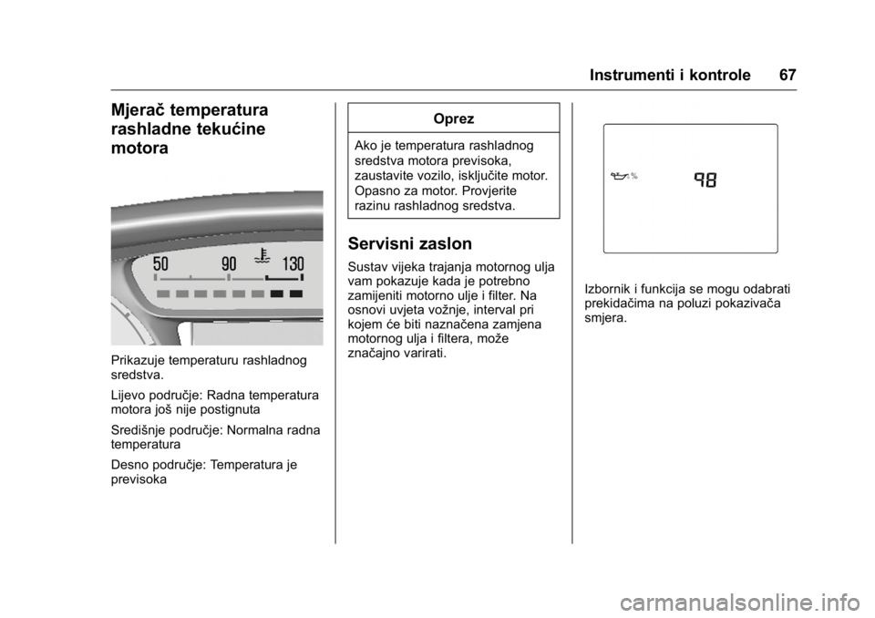OPEL KARL 2016 Priručnik za vlasnika (in Croatian) OPEL Karl Owner Manual (GMK-Localizing-EU LHD-9231167) - 2016 - crc -
9/10/15
Instrumenti i kontrole 67
Mjeračtemperatura
rashladne tekućine
motora
Prikazuje temperaturu rashladnog
sredstva.
Lijevo OPEL KARL 2016 Priručnik za vlasnika (in Croatian) OPEL Karl Owner Manual (GMK-Localizing-EU LHD-9231167) - 2016 - crc -
9/10/15
Instrumenti i kontrole 67
Mjeračtemperatura
rashladne tekućine
motora
Prikazuje temperaturu rashladnog
sredstva.
Lijevo