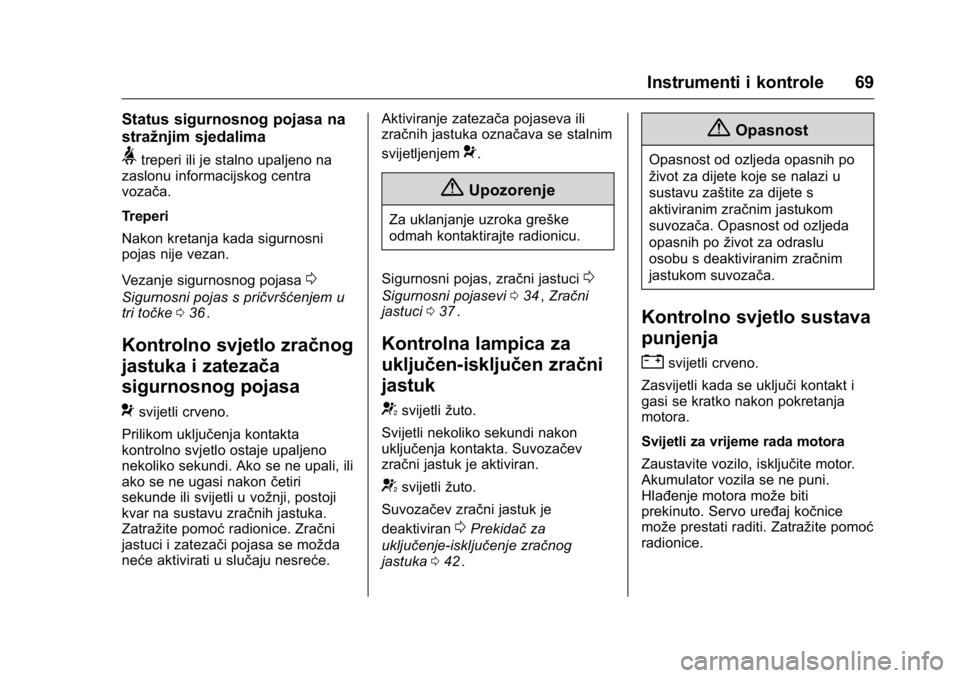 OPEL KARL 2016 Priručnik za vlasnika (in Croatian) OPEL Karl Owner Manual (GMK-Localizing-EU LHD-9231167) - 2016 - crc -
9/10/15
Instrumenti i kontrole 69
Status sigurnosnog pojasa na
stražnjim sjedalima
>treperi ili je stalno upaljeno na
zaslonu inf OPEL KARL 2016 Priručnik za vlasnika (in Croatian) OPEL Karl Owner Manual (GMK-Localizing-EU LHD-9231167) - 2016 - crc -
9/10/15
Instrumenti i kontrole 69
Status sigurnosnog pojasa na
stražnjim sjedalima
>treperi ili je stalno upaljeno na
zaslonu inf