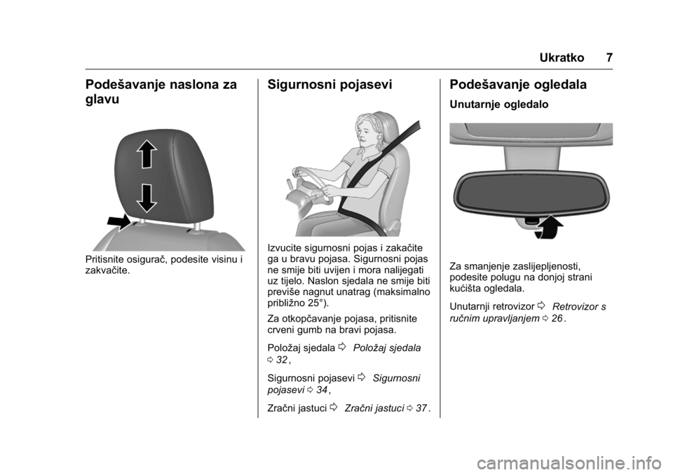 OPEL KARL 2016  Priručnik za vlasnika (in Croatian) OPEL Karl Owner Manual (GMK-Localizing-EU LHD-9231167) - 2016 - crc -
9/10/15
Ukratko 7
Podešavanje naslona za
glavu
Pritisnite osigurač, podesite visinu i
zakvačite.
Sigurnosni pojasevi
Izvucite s