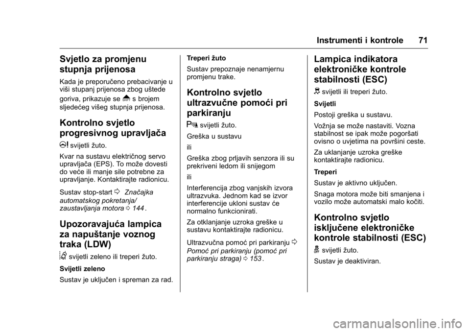 OPEL KARL 2016 Priručnik za vlasnika (in Croatian) OPEL Karl Owner Manual (GMK-Localizing-EU LHD-9231167) - 2016 - crc -
9/10/15
Instrumenti i kontrole 71
Svjetlo za promjenu
stupnja prijenosa
Kada je preporučeno prebacivanje u
viši stupanj prijenos OPEL KARL 2016 Priručnik za vlasnika (in Croatian) OPEL Karl Owner Manual (GMK-Localizing-EU LHD-9231167) - 2016 - crc -
9/10/15
Instrumenti i kontrole 71
Svjetlo za promjenu
stupnja prijenosa
Kada je preporučeno prebacivanje u
viši stupanj prijenos