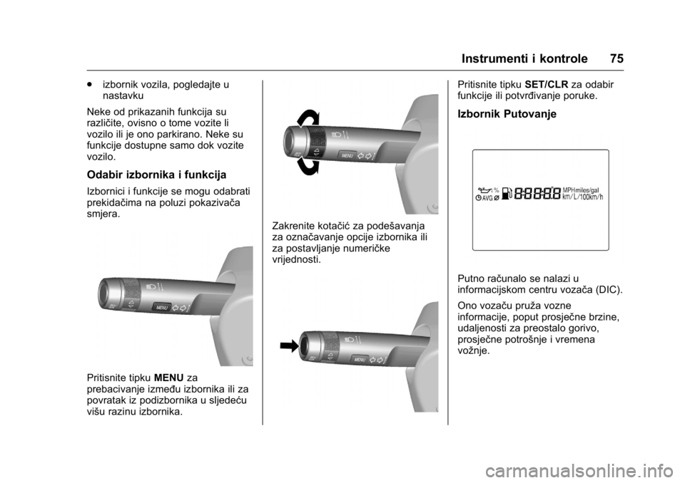 OPEL KARL 2016 Priručnik za vlasnika (in Croatian) OPEL Karl Owner Manual (GMK-Localizing-EU LHD-9231167) - 2016 - crc -
9/10/15
Instrumenti i kontrole 75
.izbornik vozila, pogledajte u
nastavku
Neke od prikazanih funkcija su
različite, ovisno o tome OPEL KARL 2016 Priručnik za vlasnika (in Croatian) OPEL Karl Owner Manual (GMK-Localizing-EU LHD-9231167) - 2016 - crc -
9/10/15
Instrumenti i kontrole 75
.izbornik vozila, pogledajte u
nastavku
Neke od prikazanih funkcija su
različite, ovisno o tome