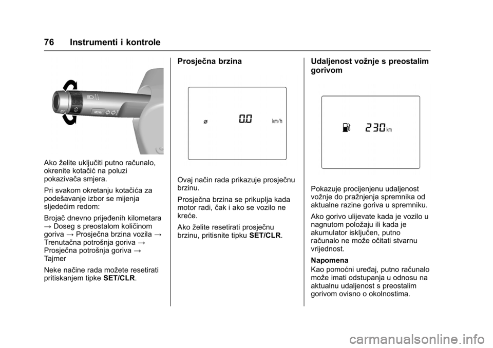 OPEL KARL 2016 Priručnik za vlasnika (in Croatian) OPEL Karl Owner Manual (GMK-Localizing-EU LHD-9231167) - 2016 - crc -
9/10/15
76 Instrumenti i kontrole
Akoželite uključiti putno računalo,
okrenite kotačić na poluzi
pokazivača smjera.
Pri svak OPEL KARL 2016 Priručnik za vlasnika (in Croatian) OPEL Karl Owner Manual (GMK-Localizing-EU LHD-9231167) - 2016 - crc -
9/10/15
76 Instrumenti i kontrole
Akoželite uključiti putno računalo,
okrenite kotačić na poluzi
pokazivača smjera.
Pri svak