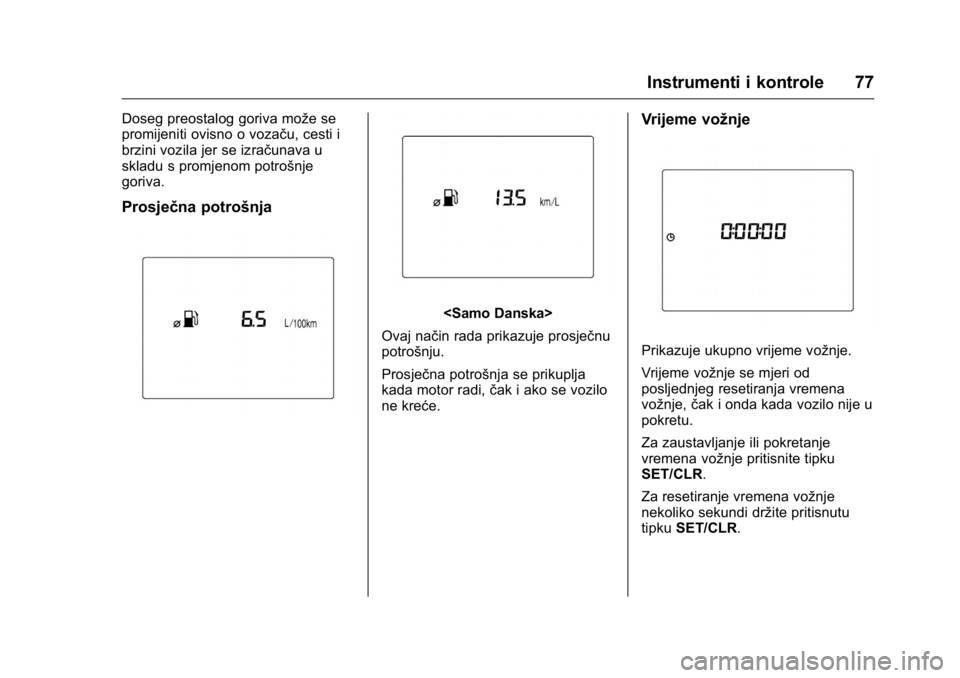 OPEL KARL 2016 Priručnik za vlasnika (in Croatian) OPEL Karl Owner Manual (GMK-Localizing-EU LHD-9231167) - 2016 - crc -
9/10/15
Instrumenti i kontrole 77
Doseg preostalog goriva može se
promijeniti ovisno o vozaču, cesti i
brzini vozila jer se izra OPEL KARL 2016 Priručnik za vlasnika (in Croatian) OPEL Karl Owner Manual (GMK-Localizing-EU LHD-9231167) - 2016 - crc -
9/10/15
Instrumenti i kontrole 77
Doseg preostalog goriva može se
promijeniti ovisno o vozaču, cesti i
brzini vozila jer se izra