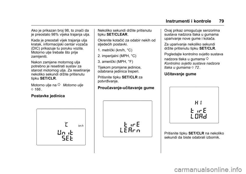 OPEL KARL 2016 Priručnik za vlasnika (in Croatian) OPEL Karl Owner Manual (GMK-Localizing-EU LHD-9231167) - 2016 - crc -
9/10/15
Instrumenti i kontrole 79
Ako je prikazan broj 98, to znači da
je preostalo 98% vijeka trajanja ulja.
Kada je preostali v OPEL KARL 2016 Priručnik za vlasnika (in Croatian) OPEL Karl Owner Manual (GMK-Localizing-EU LHD-9231167) - 2016 - crc -
9/10/15
Instrumenti i kontrole 79
Ako je prikazan broj 98, to znači da
je preostalo 98% vijeka trajanja ulja.
Kada je preostali v
