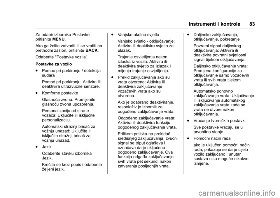 OPEL KARL 2016 Priručnik za vlasnika (in Croatian) OPEL Karl Owner Manual (GMK-Localizing-EU LHD-9231167) - 2016 - crc -
9/10/15
Instrumenti i kontrole 83
Za odabir izbornika Postavke
pritisniteMENU.
Ako ga želite zatvoriti ili se vratiti na
prethodn OPEL KARL 2016 Priručnik za vlasnika (in Croatian) OPEL Karl Owner Manual (GMK-Localizing-EU LHD-9231167) - 2016 - crc -
9/10/15
Instrumenti i kontrole 83
Za odabir izbornika Postavke
pritisniteMENU.
Ako ga želite zatvoriti ili se vratiti na
prethodn