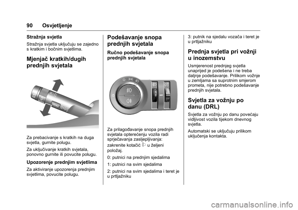 OPEL KARL 2016 Priručnik za vlasnika (in Croatian) OPEL Karl Owner Manual (GMK-Localizing-EU LHD-9231167) - 2016 - crc -
9/10/15
90 Osvjetljenje
Stražnja svjetla
Stražnja svjetla uključuju se zajedno
s kratkim i bočnim svjetlima.
Mjenjačkratkih/d OPEL KARL 2016 Priručnik za vlasnika (in Croatian) OPEL Karl Owner Manual (GMK-Localizing-EU LHD-9231167) - 2016 - crc -
9/10/15
90 Osvjetljenje
Stražnja svjetla
Stražnja svjetla uključuju se zajedno
s kratkim i bočnim svjetlima.
Mjenjačkratkih/d