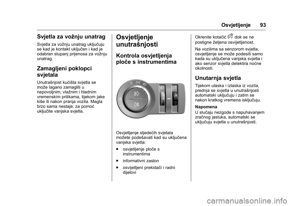 OPEL KARL 2016 Priručnik za vlasnika (in Croatian) OPEL Karl Owner Manual (GMK-Localizing-EU LHD-9231167) - 2016 - crc -
9/10/15
Osvjetljenje 93
Svjetla za vožnju unatrag
Svjetla za vožnju unatrag uključuju
se kad je kontakt uključen i kad je
odab OPEL KARL 2016 Priručnik za vlasnika (in Croatian) OPEL Karl Owner Manual (GMK-Localizing-EU LHD-9231167) - 2016 - crc -
9/10/15
Osvjetljenje 93
Svjetla za vožnju unatrag
Svjetla za vožnju unatrag uključuju
se kad je kontakt uključen i kad je
odab