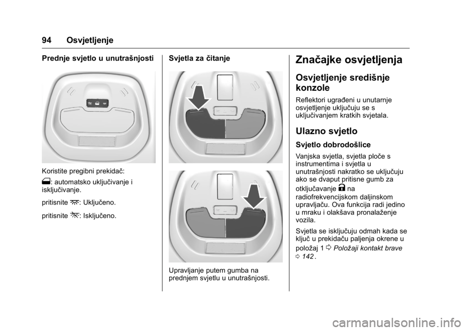 OPEL KARL 2016 Priručnik za vlasnika (in Croatian) OPEL Karl Owner Manual (GMK-Localizing-EU LHD-9231167) - 2016 - crc -
9/10/15
94 Osvjetljenje
Prednje svjetlo u unutrašnjosti
Koristite pregibni prekidač:
1: automatsko uključivanje i
isključivanj OPEL KARL 2016 Priručnik za vlasnika (in Croatian) OPEL Karl Owner Manual (GMK-Localizing-EU LHD-9231167) - 2016 - crc -
9/10/15
94 Osvjetljenje
Prednje svjetlo u unutrašnjosti
Koristite pregibni prekidač:
1: automatsko uključivanje i
isključivanj