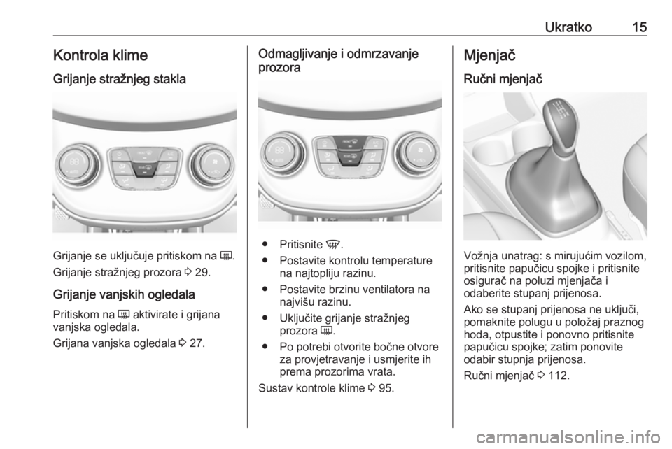 OPEL KARL 2016.5  Priručnik za vlasnika (in Croatian) Ukratko15Kontrola klime
Grijanje stražnjeg stakla
Grijanje se uključuje pritiskom na  Ü.
Grijanje stražnjeg prozora  3 29.
Grijanje vanjskih ogledala Pritiskom na  Ü aktivirate i grijana
vanjska 