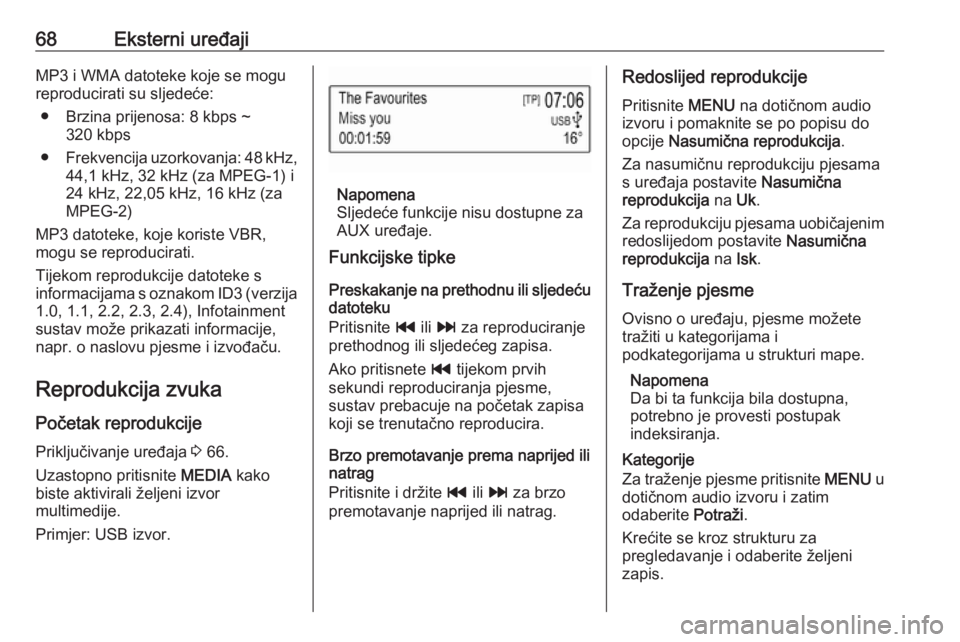 OPEL KARL 2017 Priručnik za Infotainment (in Croatian) 68Eksterni uređajiMP3 i WMA datoteke koje se mogu
reproducirati su sljedeće:
● Brzina prijenosa: 8 kbps ~ 320 kbps
● Frekvencija uzorkovanja: 48 kHz,
44,1 kHz, 32 kHz (za MPEG-1) i
24 kHz, 22,05 OPEL KARL 2017 Priručnik za Infotainment (in Croatian) 68Eksterni uređajiMP3 i WMA datoteke koje se mogu
reproducirati su sljedeće:
● Brzina prijenosa: 8 kbps ~ 320 kbps
● Frekvencija uzorkovanja: 48 kHz,
44,1 kHz, 32 kHz (za MPEG-1) i
24 kHz, 22,05
