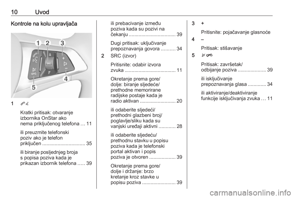 OPEL KARL 2017  Priručnik za Infotainment (in Croatian) 10UvodKontrole na kolu upravljača
1qw
Kratki pritisak: otvaranje
izbornika OnStar ako
nema priključenog telefona ...11
ili preuzmite telefonski
poziv ako je telefon
priključen .....................