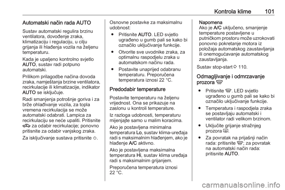 OPEL KARL 2017  Priručnik za vlasnika (in Croatian) Kontrola klime101Automatski način rada AUTO
Sustav automatski regulira brzinu
ventilatora, dovođenje zraka,
klimatizaciju i regulaciju, u cilju
grijanja ili hlađenja vozila na željenu
temperaturu.