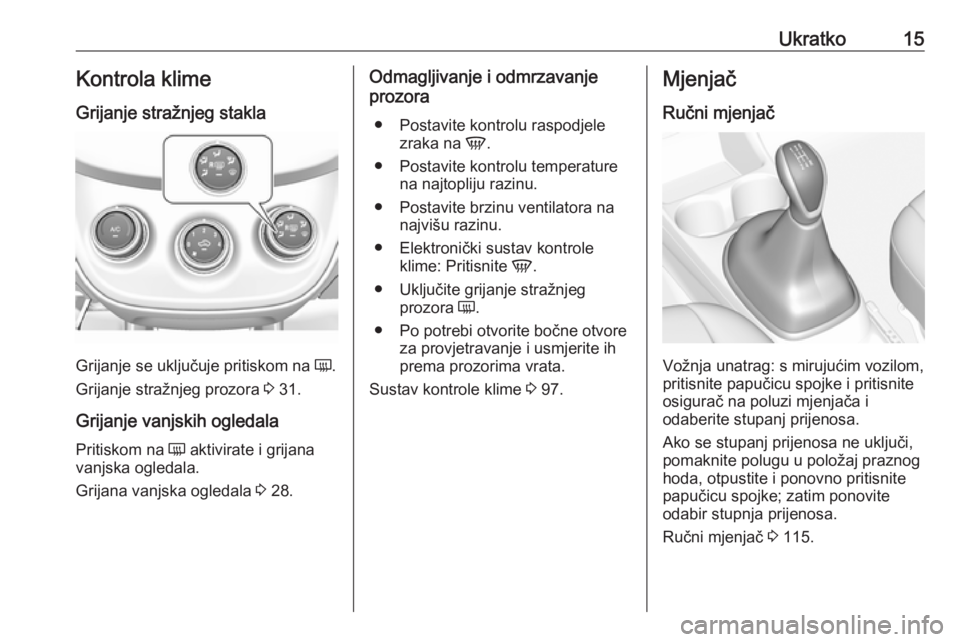OPEL KARL 2017  Priručnik za vlasnika (in Croatian) Ukratko15Kontrola klime
Grijanje stražnjeg stakla
Grijanje se uključuje pritiskom na  Ü.
Grijanje stražnjeg prozora  3 31.
Grijanje vanjskih ogledala Pritiskom na  Ü aktivirate i grijana
vanjska 