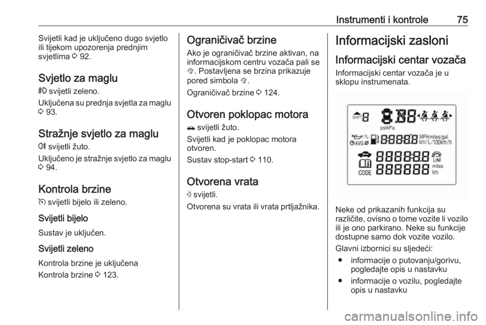OPEL KARL 2017  Priručnik za vlasnika (in Croatian) Instrumenti i kontrole75Svijetli kad je uključeno dugo svjetlo
ili tijekom upozorenja prednjim
svjetlima  3 92.
Svjetlo za maglu
>  svijetli zeleno.
Uključena su prednja svjetla za maglu 3  93.
Stra