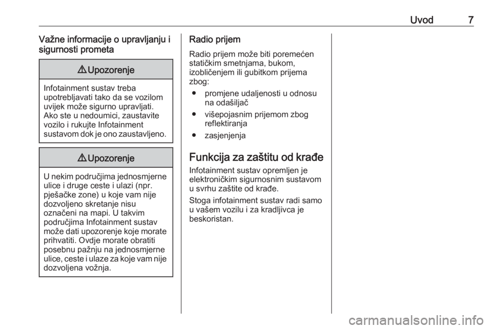 OPEL KARL 2017.5  Priručnik za Infotainment (in Croatian) Uvod7Važne informacije o upravljanju i
sigurnosti prometa9 Upozorenje
Infotainment sustav treba
upotrebljavati tako da se vozilom
uvijek može sigurno upravljati.
Ako ste u nedoumici, zaustavite
vozi