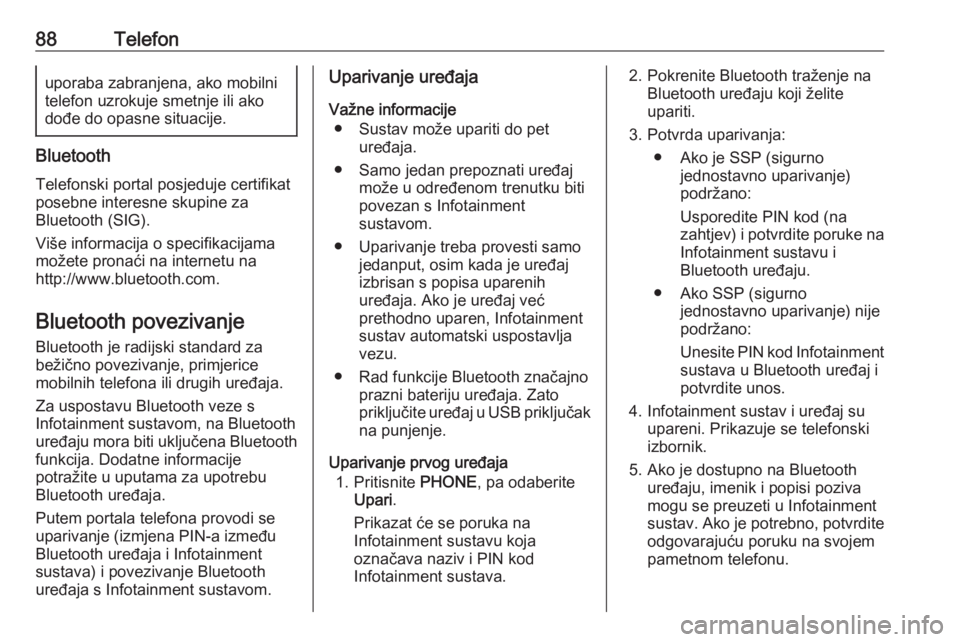 OPEL KARL 2017.5  Priručnik za Infotainment (in Croatian) 88Telefonuporaba zabranjena, ako mobilni
telefon uzrokuje smetnje ili ako
dođe do opasne situacije.
Bluetooth
Telefonski portal posjeduje certifikat
posebne interesne skupine za
Bluetooth (SIG).
Viš